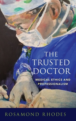 The Trusted Doctor: Medical Ethics and Professionalism By Rosamond Rhodes Cover Image