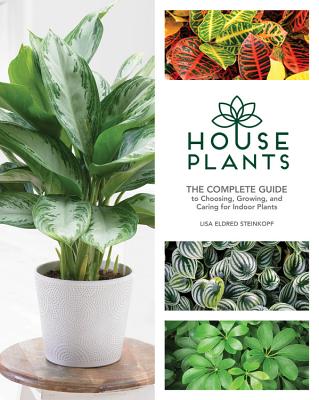 Houseplants: The Complete Guide to Choosing, Growing, and Caring for Indoor Plants By Lisa Eldred Steinkopf Cover Image