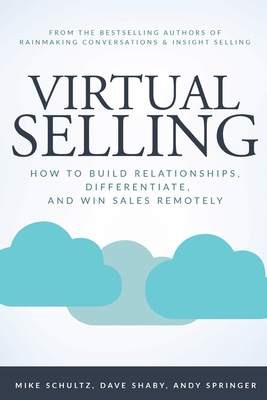 Virtual Selling: How to Build Relationships, Differentiate, and Win Sales Remotely By Mike Schultz, Dave Shaby, Andy Springer Cover Image