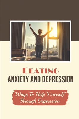 Beating Anxiety And Depression: Ways To Help Yourself Through Depression: Struggle With Depression By Edythe Spracklen Cover Image