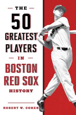 The 50 Greatest Players in Boston Red Sox History, 2nd Edition By Robert W. Cohen Cover Image