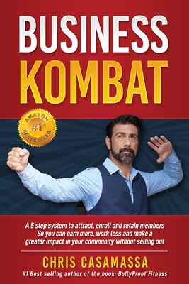 Business Kombat: A 5 Step system to attract, enroll and retain members So you can earn more, work less and make a greater impact in you Cover Image