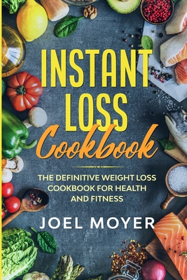 Instant Loss Cookbook: The Definitive Weight Loss Cookbook For Health and Fitness Cover Image