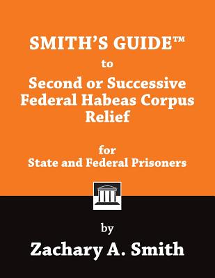 Smith's Guide to Second or Successive Federal Habeas Corpus Relief for State and Federal Prisoners Cover Image