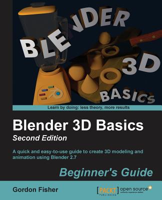 Blender 3D Basics - Second Edition: This book will have you diving into the great features of Blender in no time. Written for absolute beginners, it t By Gordon Fisher Cover Image