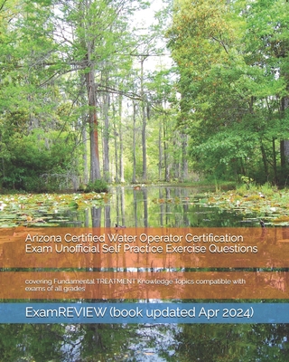 Arizona Certified Water Operator Certification Exam Unofficial Self Practice Exercise Questions: covering Fundamental TREATMENT Knowledge Topics compa Cover Image