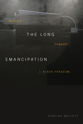 The Long Emancipation: Moving toward Black Freedom By Rinaldo Walcott Cover Image
