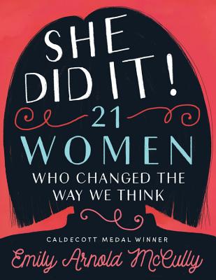 She Did It!: 21 Women Who Changed the Way We Think By Emily Arnold McCully, Emily Arnold McCully (Cover design or artwork by) Cover Image