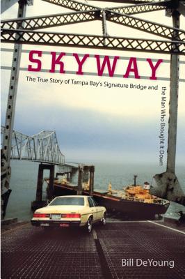 Skyway: The True Story of Tampa Bay's Signature Bridge and the Man Who Brought It Down Skyway: The True Story of Tampa Bay's Signature Bridge and the Man Who Brought It Down cover
