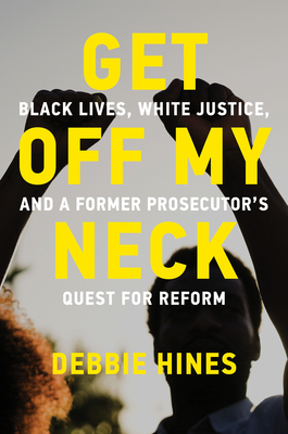 Get Off My Neck: Black Lives, White Justice, and a Former Prosecutor's Quest for Reform