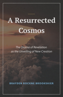 A Resurrected Cosmos: The Drama of Revelation as the Unveiling of New Creation Cover Image