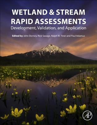 Wetland and Stream Rapid Assessments: Development, Validation, and Application By John Dorney (Editor), Rick Savage (Editor), Ralph W. Tiner (Editor) Cover Image