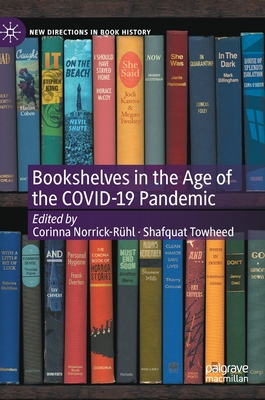 Bookshelves in the Age of the Covid-19 Pandemic (New Directions in Book History) By Corinna Norrick-Rühl (Editor), Shafquat Towheed (Editor) Cover Image