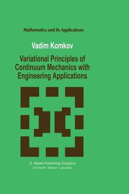 Variational Principles of Continuum Mechanics with Engineering Applications: Introduction to Optimal Design Theory (Mathematics and Its Applications #40) Cover Image
