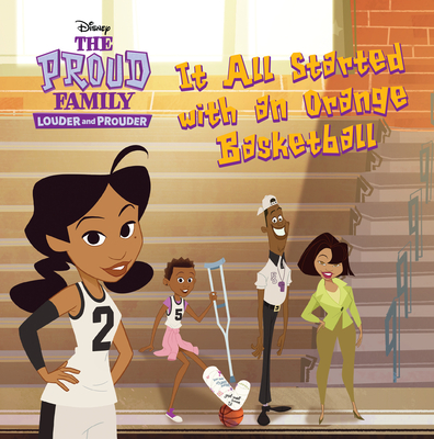 The Proud Family: Louder and Prouder: It All Started With An Orange Basketball By Disney Books Cover Image