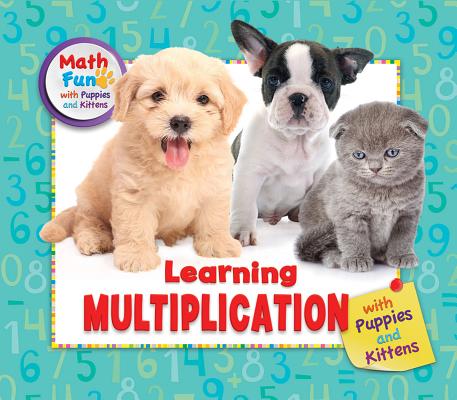 Learning Multiplication with Puppies and Kittens (Math Fun with Puppies and Kittens)