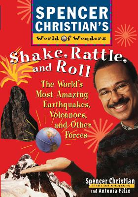 Shake, Rattle, and Roll: The World's Most Amazing Volcanoes, Earthquakes, and Other Forces (Spencer Christians World of Wonders #10)