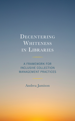 Decentering Whiteness in Libraries: A Framework for Inclusive Collection Management Practices (Beta Phi Mu Scholars) Cover Image