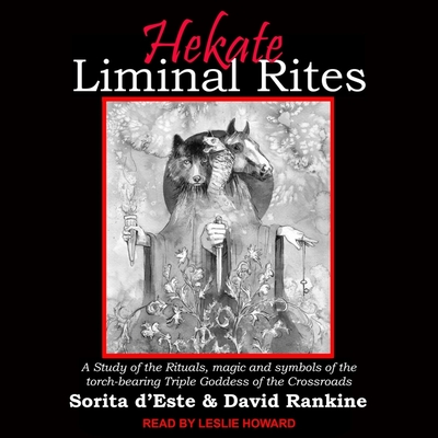 Hekate Liminal Rites: A Study of the Rituals, Magic and Symbols of the Torch-Bearing Triple Goddess of the Crossroads By David Rankine, Sorita D'Este, Leslie Howard (Read by) Cover Image