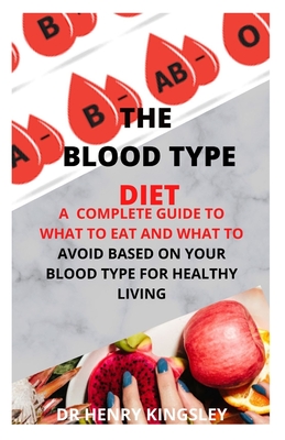 The Blood Type Diet: A Complete Guide to What to Eat and What to 