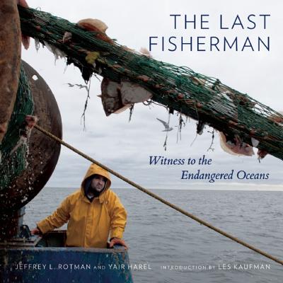 The Last Fisherman: Witness to the Endangered Oceans By Jeffrey L. Rotman, Yair Harel Cover Image