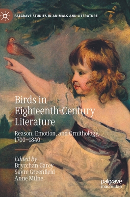 Birds in Eighteenth-Century Literature: Reason, Emotion, and Ornithology, 1700-1840 (Palgrave Studies in Animals and Literature)