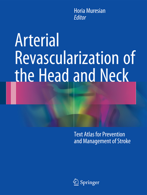 Arterial Revascularization of the Head and Neck: Text Atlas for Prevention and Management of Stroke By Horia Muresian (Editor) Cover Image