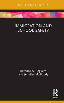 Immigration and School Safety (Routledge Studies in Crime and Society) By Anthony A. Peguero, Jennifer M. Bondy Cover Image
