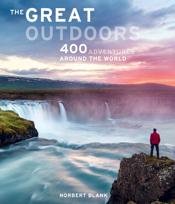 The Great Outdoors: 400 Adventures Around the World By Norbert Blank, Jorg Berghoff, Astrid Darr Cover Image