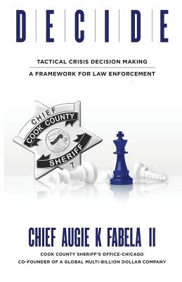 Decide: Tactical Crisis Decision Making: A Framework For Law Enforcement By Augie K. Fabela Cover Image