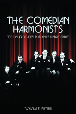 The Comedian Harmonists: The Last Great Jewish Performers in Nazi Germany By Douglas E. Friedman Cover Image