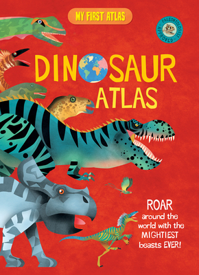 My First Dinosaur Atlas: Roar Around the World with the Mightiest
