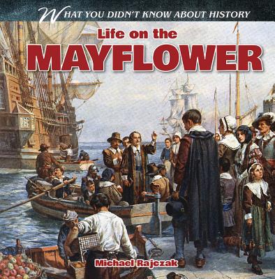 Life on the Mayflower (What You Didn't Know about History) By Michael Rajczak Cover Image