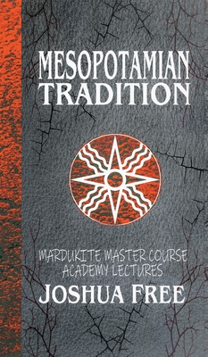 Mesopotamian Tradition: Mardukite Master Course Academy Lectures (Volume Three) By Joshua Free Cover Image