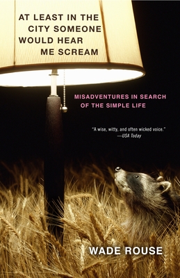 At Least in the City Someone Would Hear Me Scream: Misadventures in Search of the Simple Life By Wade Rouse Cover Image