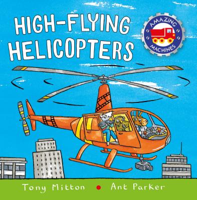 High-flying Helicopters (Amazing Machines) By Tony Mitton, Ant Parker (Illustrator) Cover Image