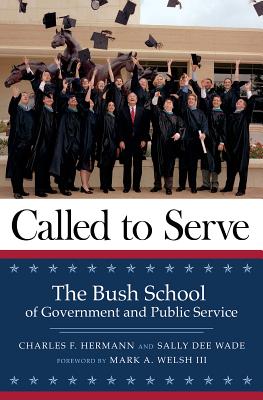 Called to Serve: The Bush School of Government and Public Service By Charles Frazer Hermann, Sally Dee Wade Cover Image