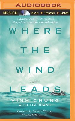 Where the Wind Leads: A Refugee Family's Miraculous Story of Loss, Rescue, and Redemption By Vinh Chung, Tim Downs, Josh Aaron (Read by) Cover Image