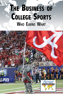 The Business of College Sports: Who Earns What (Current Controversies) By Gary Wiener (Compiled by) Cover Image