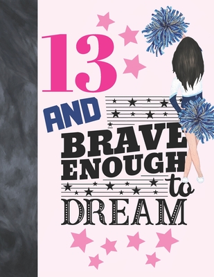 13 And Brave Enough To Dream: Cheerleading Gift For Teen Girls 13 Years Old - Cheerleader College Ruled Composition Writing School Notebook To Take Cover Image