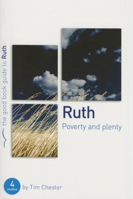 Ruth: Poverty and Plenty: Four Studies for Individuals or Groups (Good Book Guides) By Tim Chester Cover Image