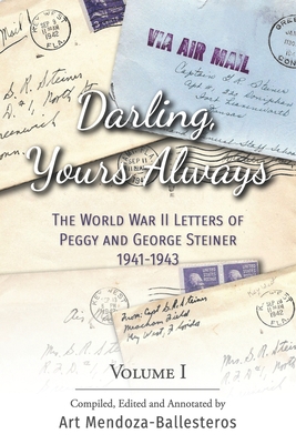 Darling, Yours Always: The World War II Letters of Peggy And George Steiner, 1941-1943 By Art Mendoza-Ballesteros (Editor), Art Mendoza-Ballesteros Cover Image
