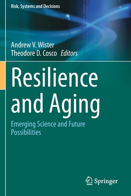Resilience and Aging: Emerging Science and Future Possibilities (Risk) By Andrew V. Wister (Editor), Theodore D. Cosco (Editor) Cover Image