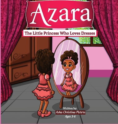 Azara The Little Princess Who Loves Dresses By Asha C. Pieters Cover Image