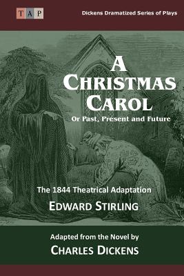 The Christmas Carol: Or Past, Present and Future: The 1844 Theatrical Adaptation By Charles Dickens, Edward Stirling Cover Image