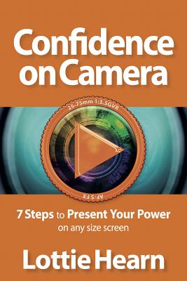 Confidence on Camera - 7 Steps to Present Your Power on any size screen By Lottie Hearn Cover Image