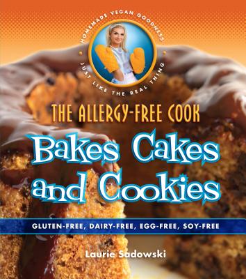 The Allergy-Free Cook Bakes Cakes and Cookies: Gluten-Free, Dairy-Free, Egg-Free, Soy-Free By Laurie Sadowski Cover Image