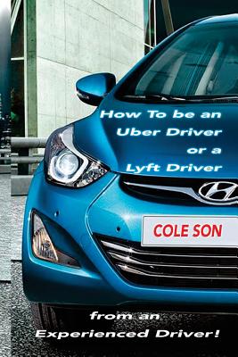 How to be an Uber Driver or a Lyft Driver by Cole Son Cover Image