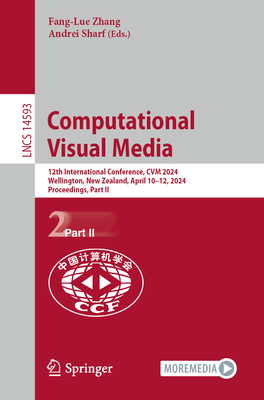 Computational Visual Media: 12th International Conference, Cvm 2024, Wellington, New Zealand, April 10-12, 2024, Proceedings, Part II (Lecture Notes in Computer Science #1459)