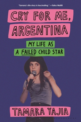 Cover Image for Cry for Me, Argentina: My Life As a Failed Child Star